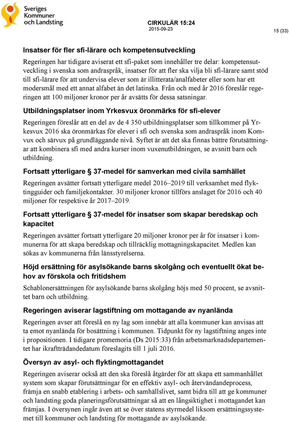 Från och med år 2016 föreslår regeringen att 100 miljoner kronor per år avsätts för dessa satsningar.