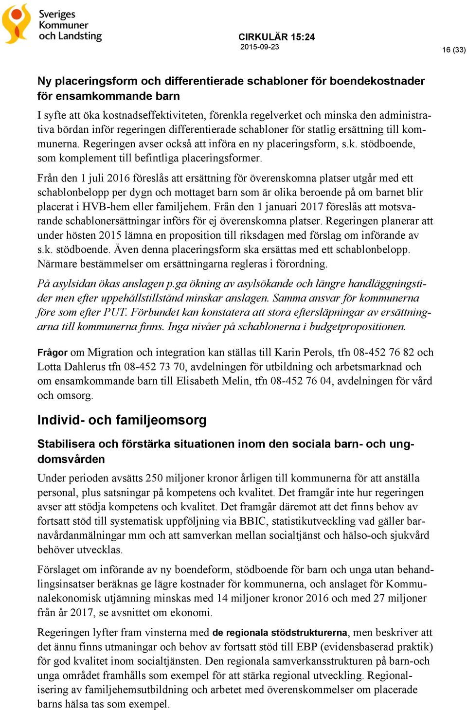 Från den 1 juli 2016 föreslås att ersättning för överenskomna platser utgår med ett schablonbelopp per dygn och mottaget barn som är olika beroende på om barnet blir placerat i HVB-hem eller