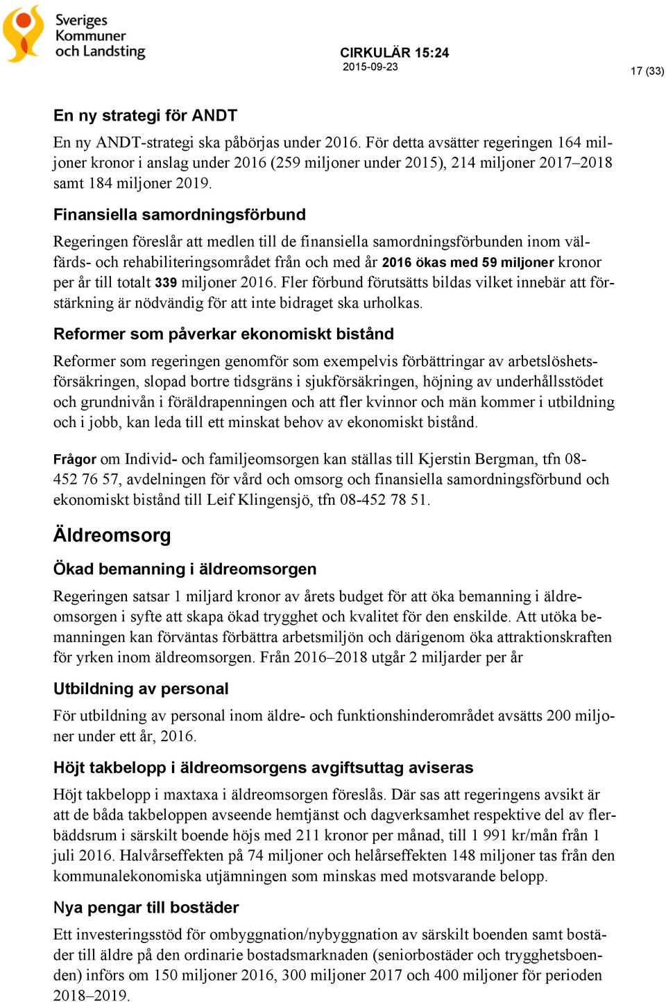 Finansiella samordningsförbund Regeringen föreslår att medlen till de finansiella samordningsförbunden inom välfärds- och rehabiliteringsområdet från och med år 2016 ökas med 59 miljoner kronor per