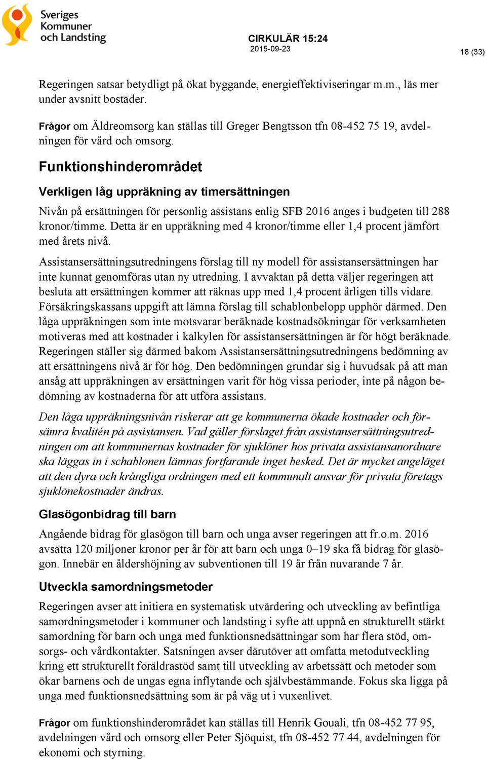 Funktionshinderområdet Verkligen låg uppräkning av timersättningen Nivån på ersättningen för personlig assistans enlig SFB 2016 anges i budgeten till 288 kronor/timme.