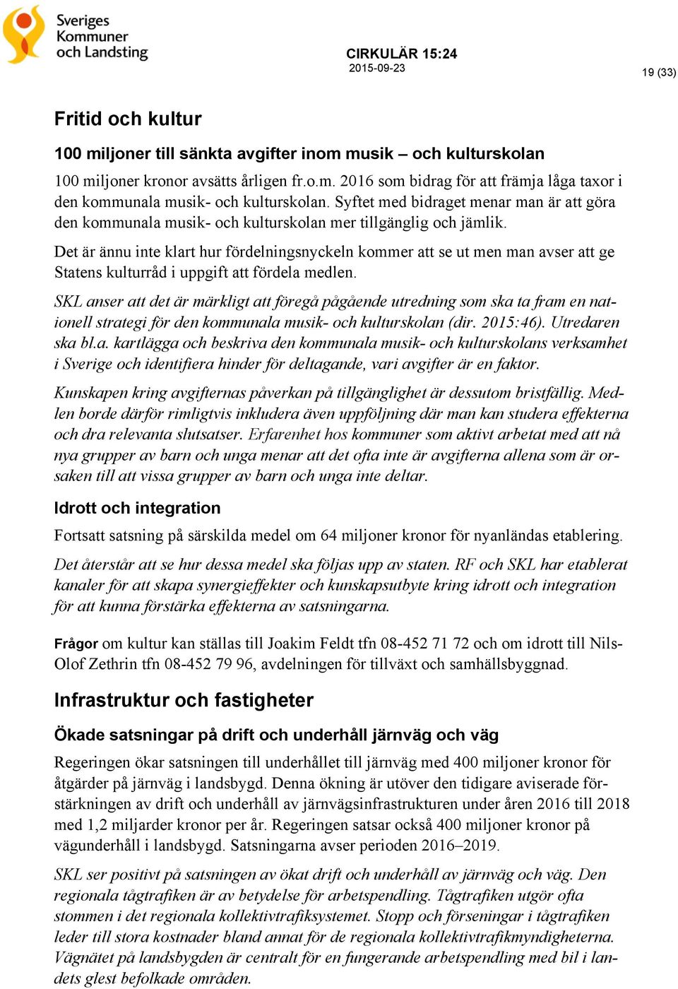 Det är ännu inte klart hur fördelningsnyckeln kommer att se ut men man avser att ge Statens kulturråd i uppgift att fördela medlen.