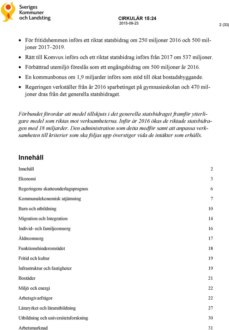 Regeringen verkställer från år 2016 sparbetinget på gymnasieskolan och 470 miljoner dras från det generella statsbidraget.