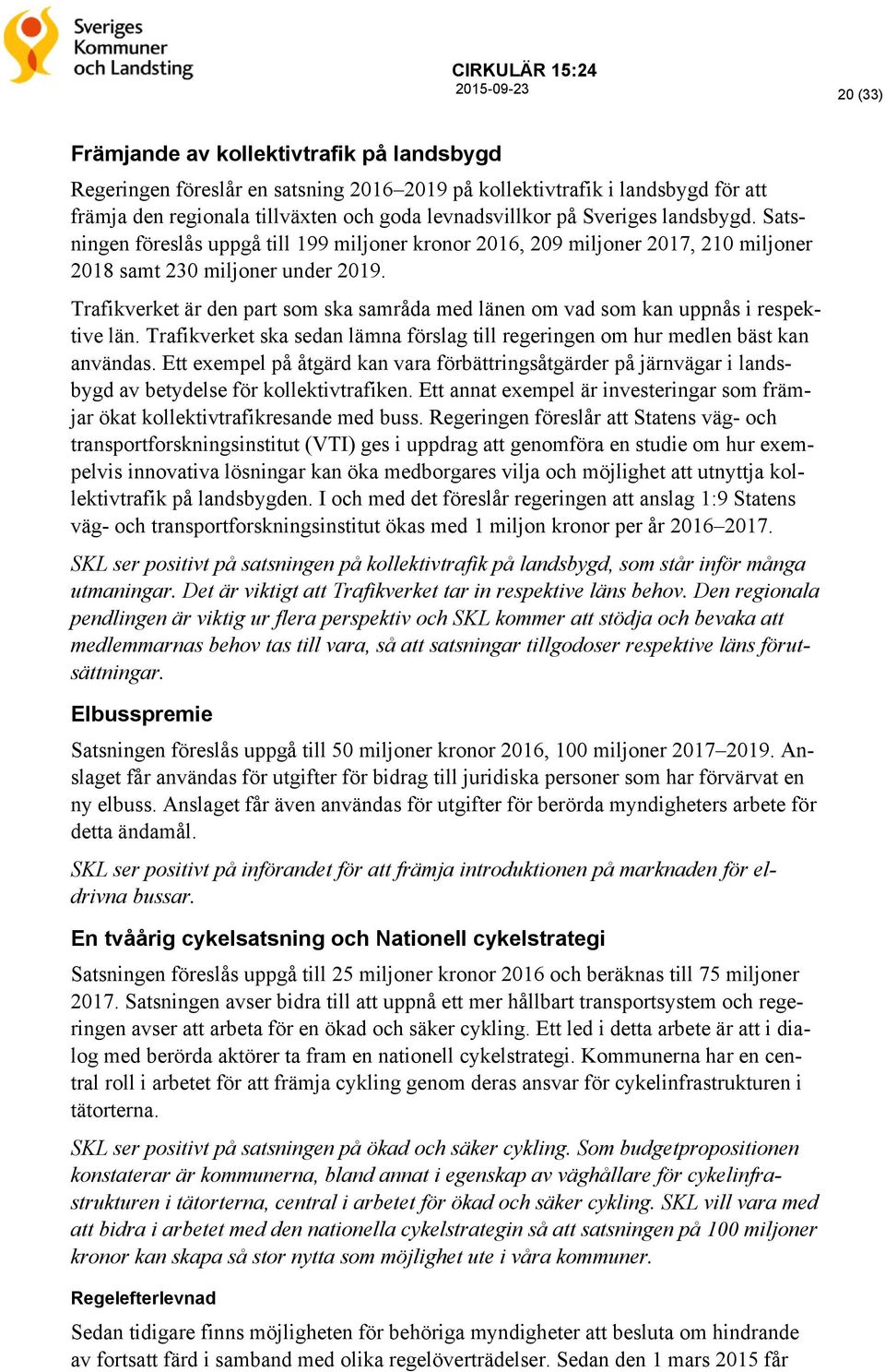 Trafikverket är den part som ska samråda med länen om vad som kan uppnås i respektive län. Trafikverket ska sedan lämna förslag till regeringen om hur medlen bäst kan användas.