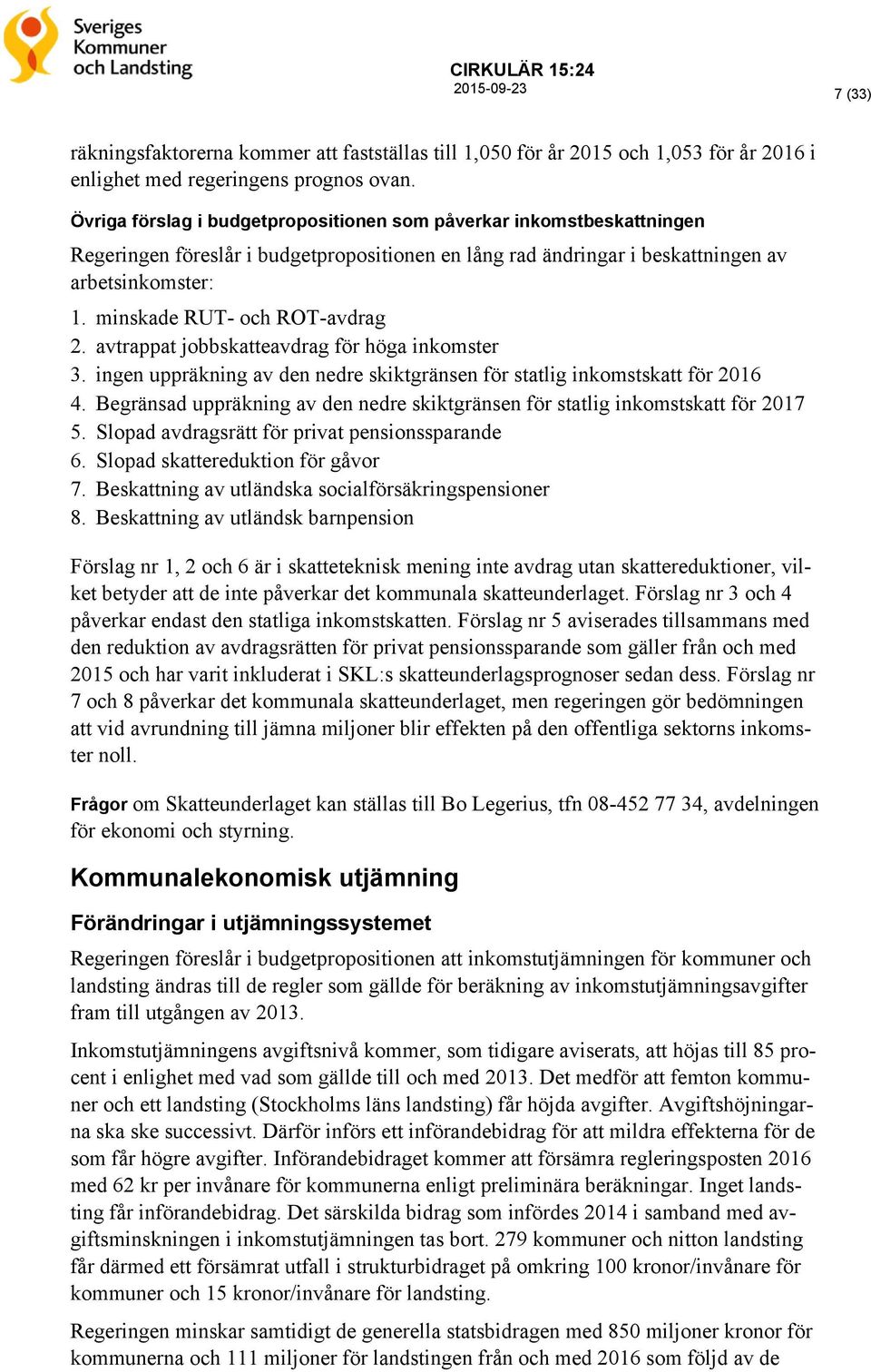 minskade RUT- och ROT-avdrag 2. avtrappat jobbskatteavdrag för höga inkomster 3. ingen uppräkning av den nedre skiktgränsen för statlig inkomstskatt för 2016 4.