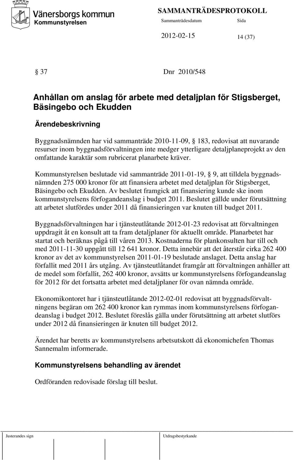 beslutade vid sammanträde 2011-01-19, 9, att tilldela byggnadsnämnden 275 000 kronor för att finansiera arbetet med detaljplan för Stigsberget, Bäsingebo och Ekudden.