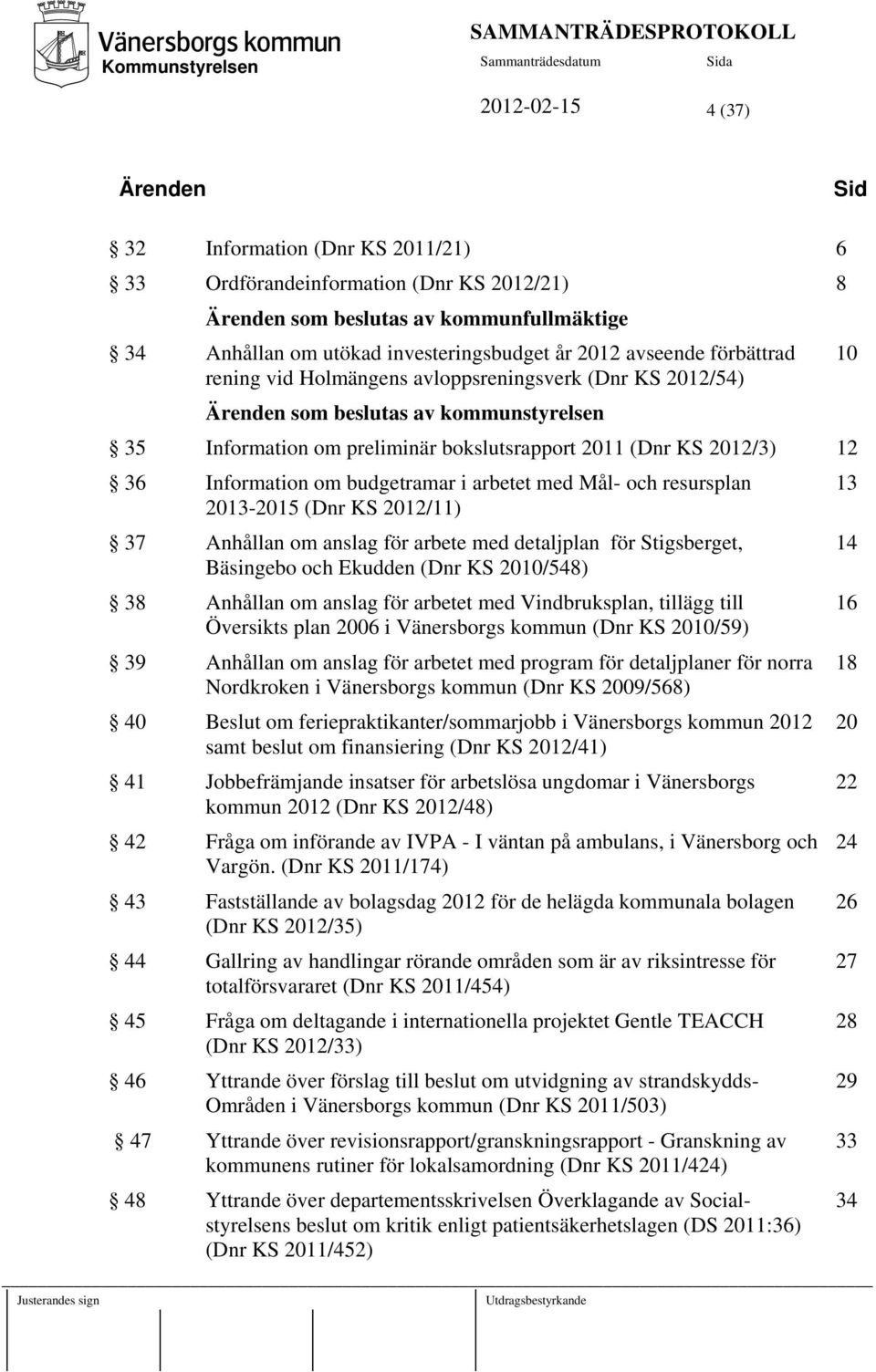 Information om budgetramar i arbetet med Mål- och resursplan 2013-2015 (Dnr KS 2012/11) 37 Anhållan om anslag för arbete med detaljplan för Stigsberget, Bäsingebo och Ekudden (Dnr KS 2010/548) 38