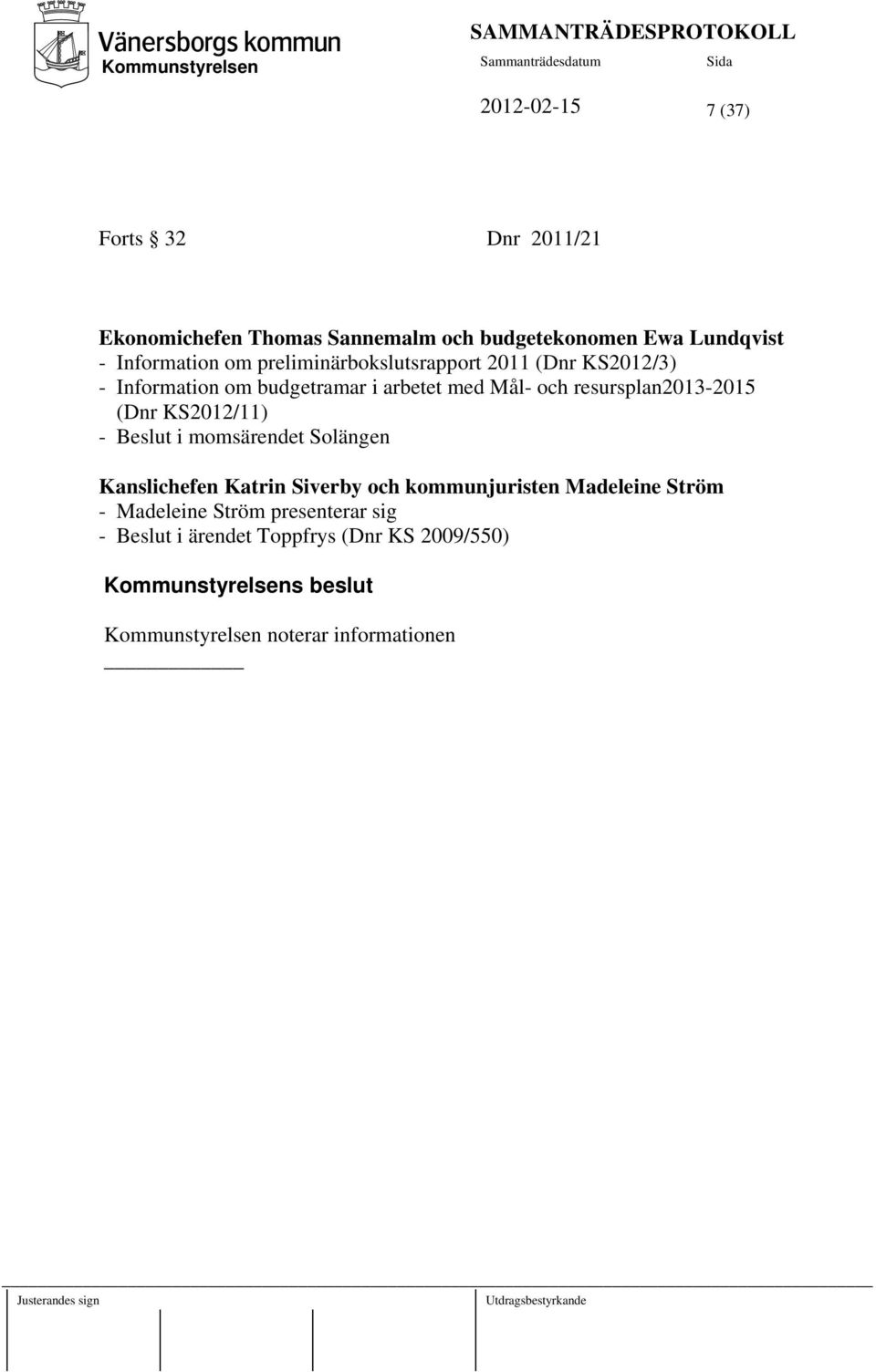 resursplan2013-2015 (Dnr KS2012/11) - Beslut i momsärendet Solängen Kanslichefen Katrin Siverby och kommunjuristen