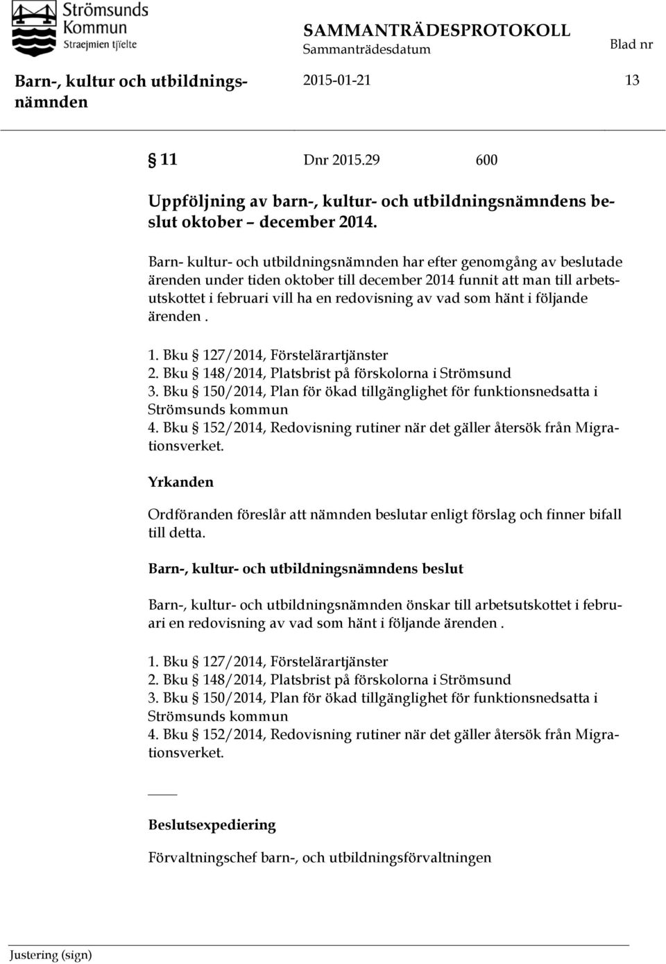 hänt i följande ärenden. 1. Bku 127/2014, Förstelärartjänster 2. Bku 148/2014, Platsbrist på förskolorna i Strömsund 3.