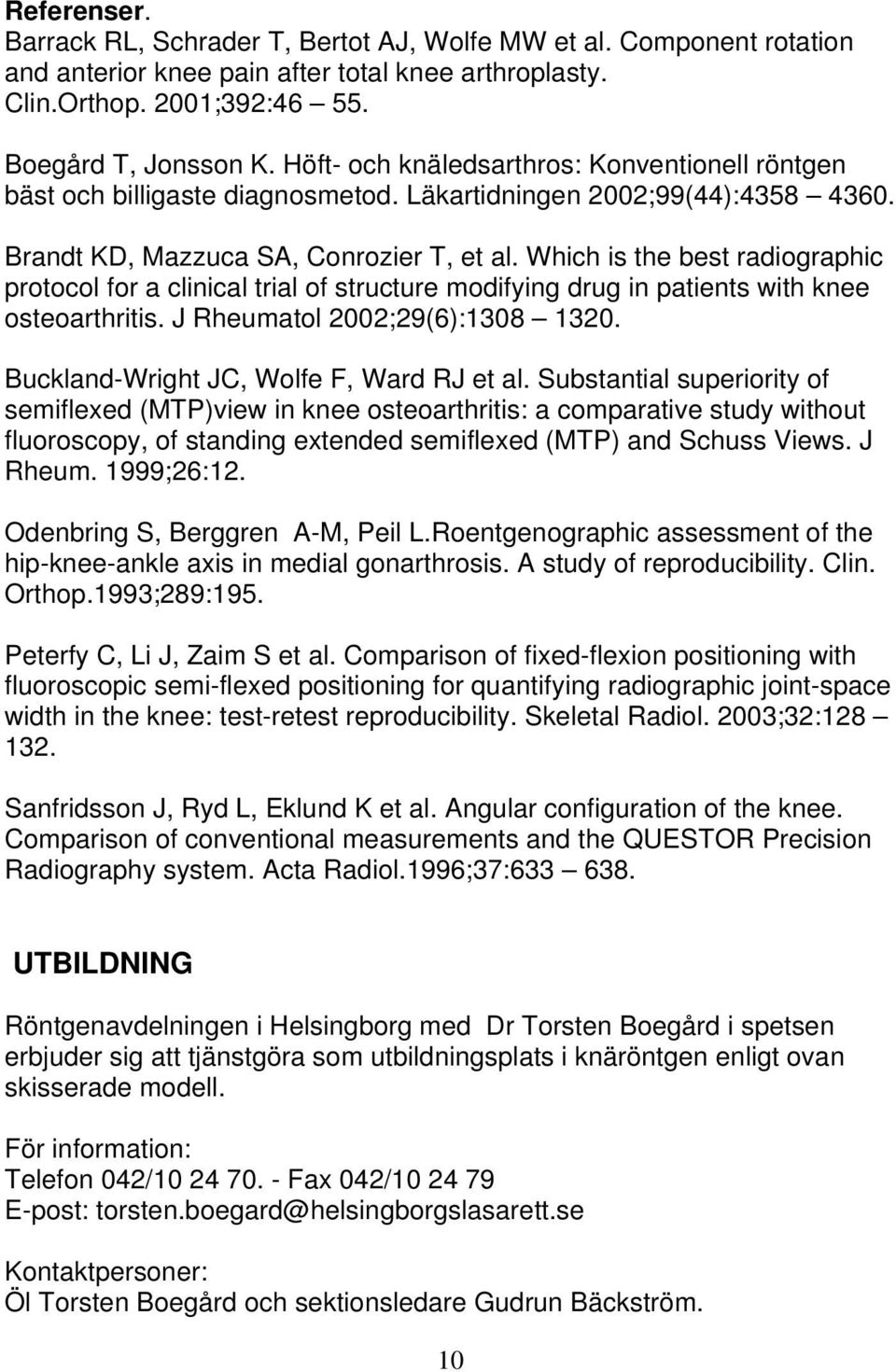 Which is the best radiographic protocol for a clinical trial of structure modifying drug in patients with knee osteoarthritis. J Rheumatol 2002;29(6):1308 1320.