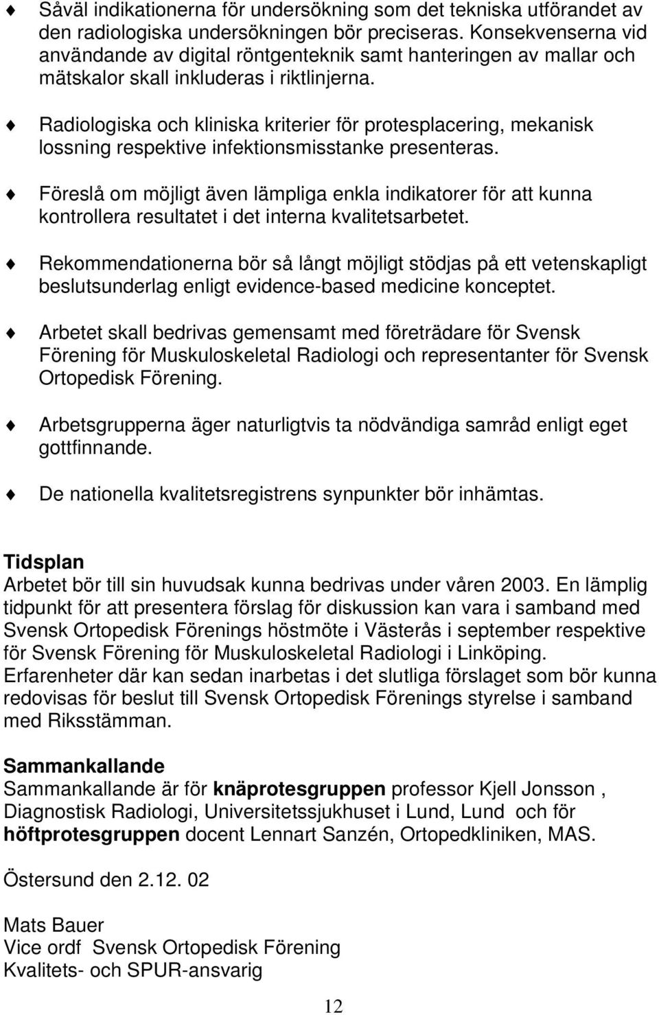 Radiologiska och kliniska kriterier för protesplacering, mekanisk lossning respektive infektionsmisstanke presenteras.