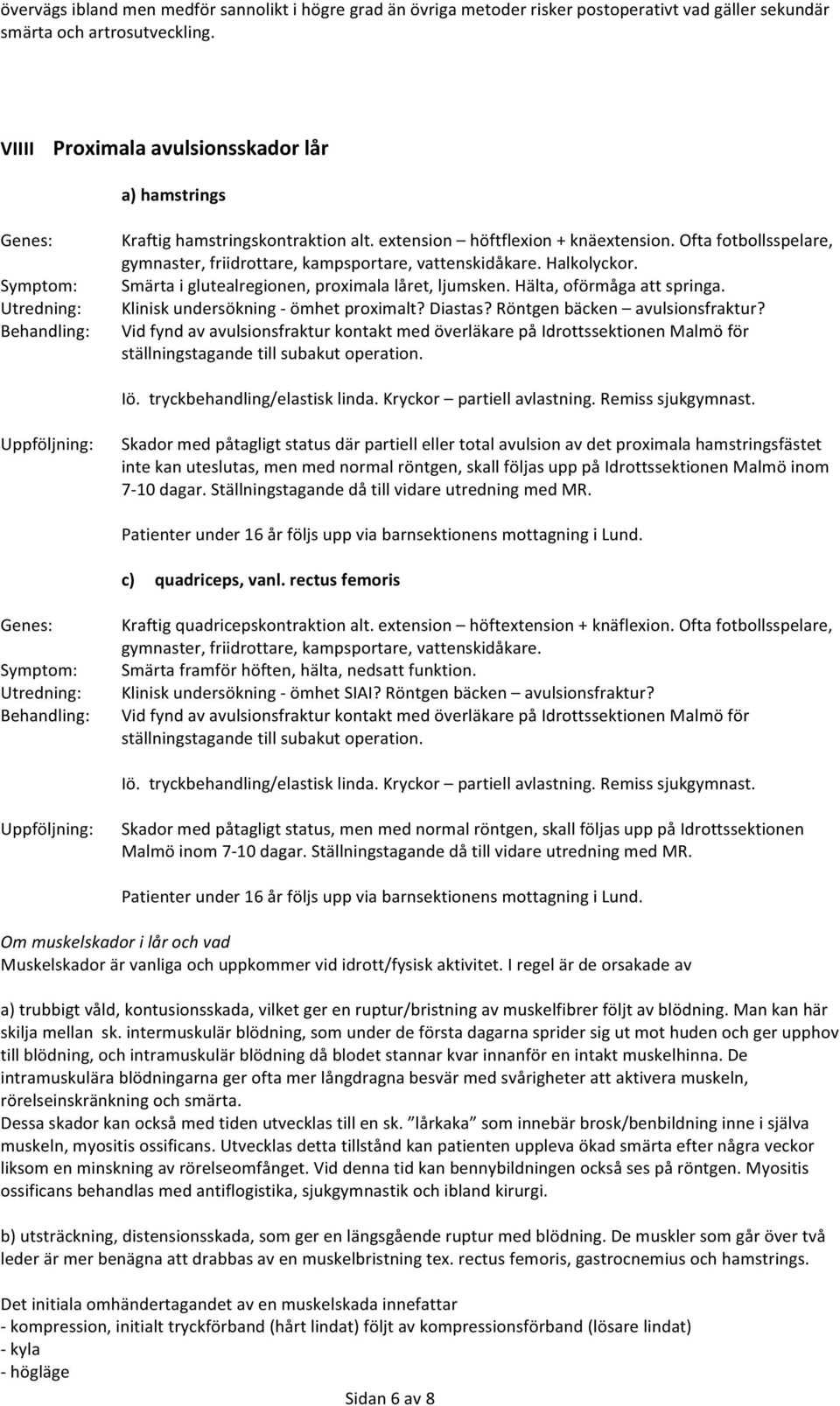 Halkolyckor. Smärta i glutealregionen, proximala låret, ljumsken. Hälta, oförmåga att springa. Klinisk undersökning - ömhet proximalt? Diastas? Röntgen bäcken avulsionsfraktur?