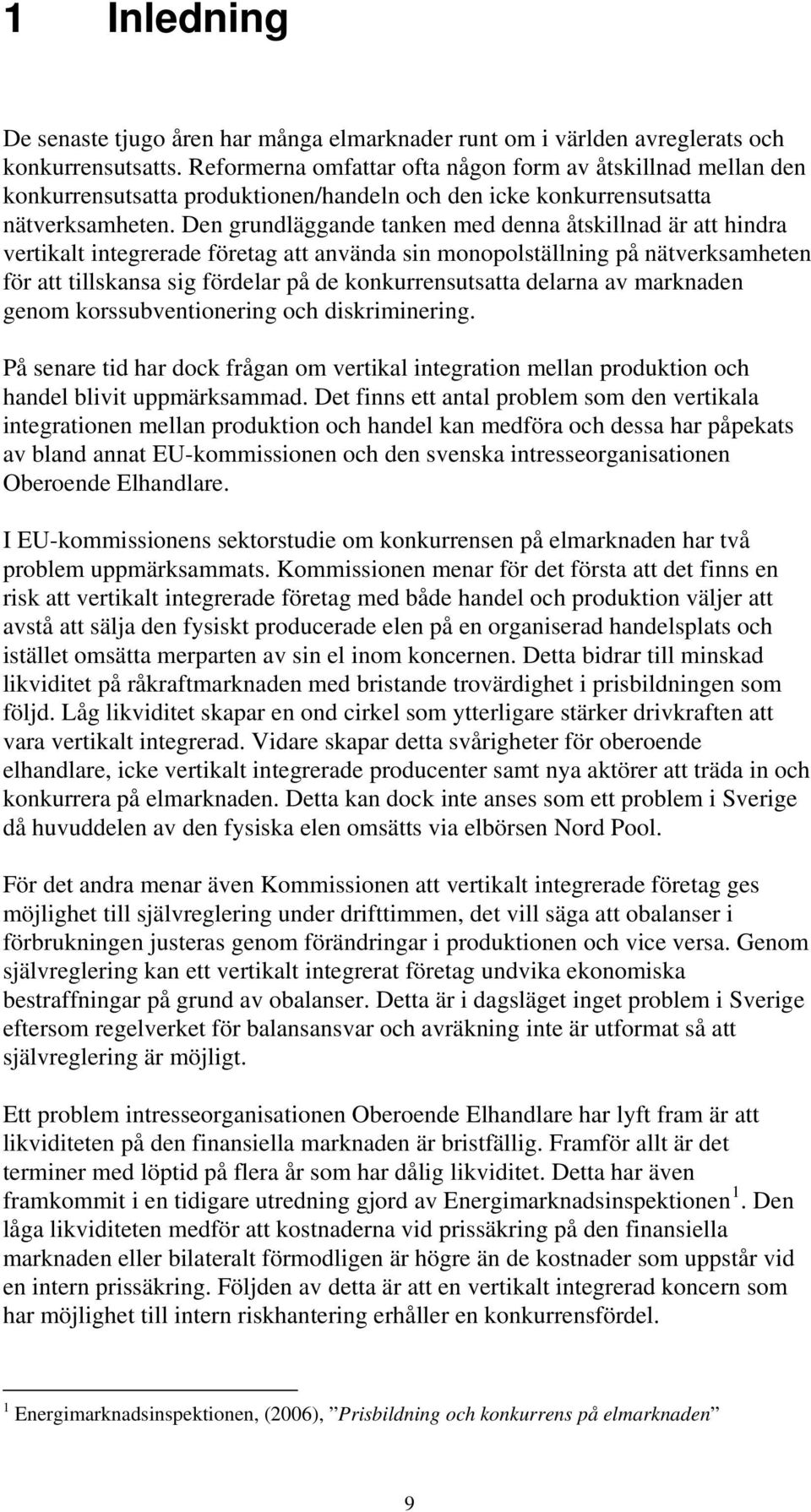 Den grundläggande tanken med denna åtskillnad är att hindra vertikalt integrerade företag att använda sin monopolställning på nätverksamheten för att tillskansa sig fördelar på de konkurrensutsatta