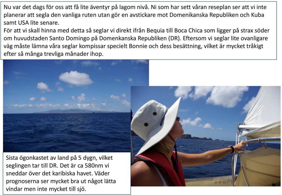 För att vi skall hinna med detta så seglar vi direkt ifrån Bequia till Boca Chica som ligger på strax söder om huvudstaden Santo Domingo på Domenkanska Republiken (DR).