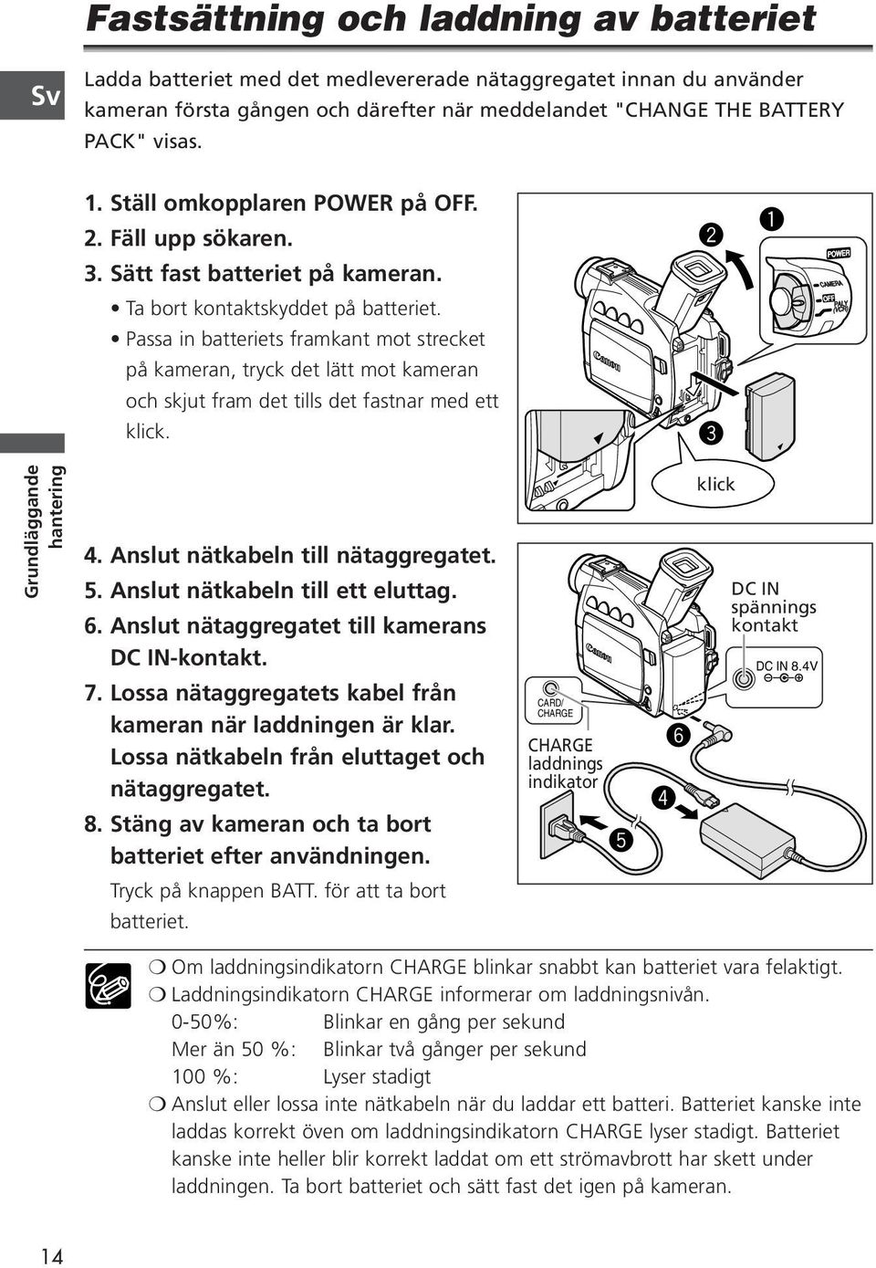 Passa in batteriets framkant mot strecket på kameran, tryck det lätt mot kameran och skjut fram det tills det fastnar med ett klick. w e q POWER OFF PALY (VCR) (VCR) Grundläggande hantering 4.