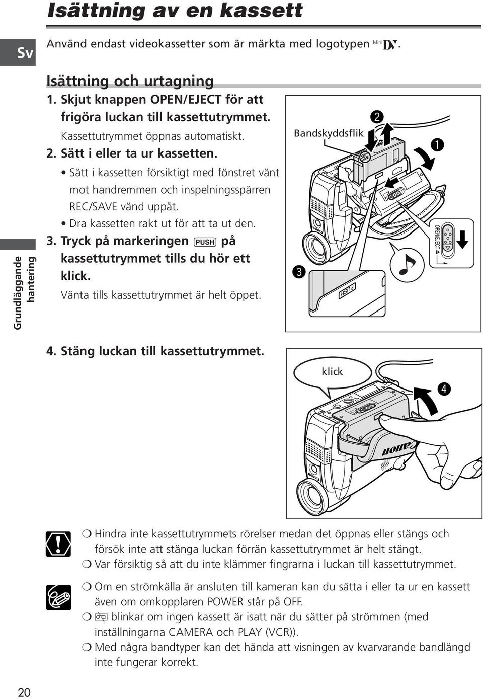 Grundläggande hantering Dra kassetten rakt ut för att ta ut den. 3. Tryck på markeringen P på kassettutrymmet tills du hör ett klick. Vänta tills kassettutrymmet är helt öppet. e OPEN/EJECT 4.