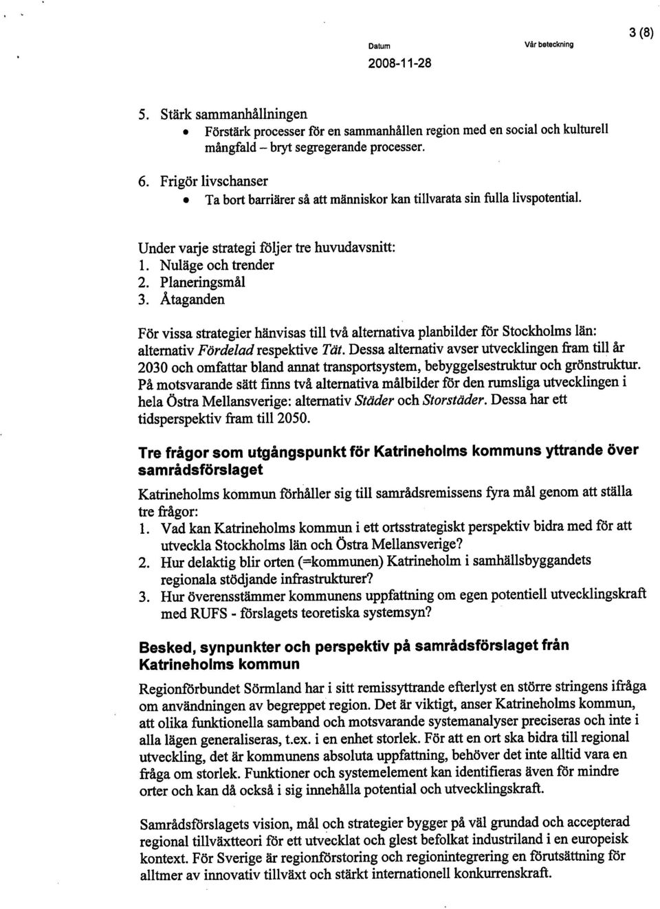 Átaganden För vissa strategier hãnvisas til två altemativa planbilder f6r Stockholms lãn: altemativ Fördelad respektive Tät.
