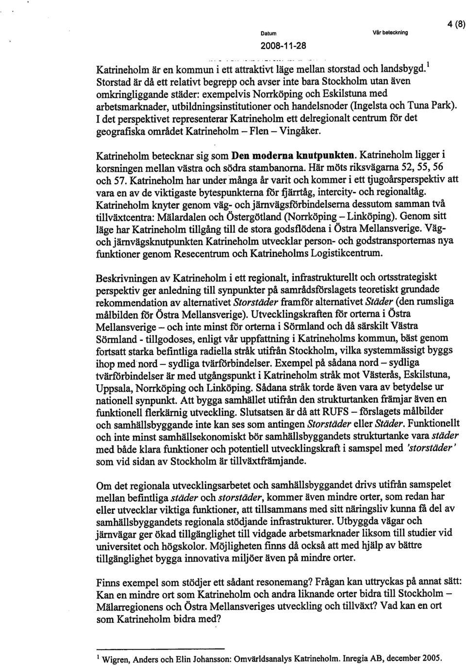 (Ingelsta och Tuna Park). I det perspektivet representerar Katrineholm ett delregionalt centr f6r det geografiska området Katrineholm - Flen - Vingåker.
