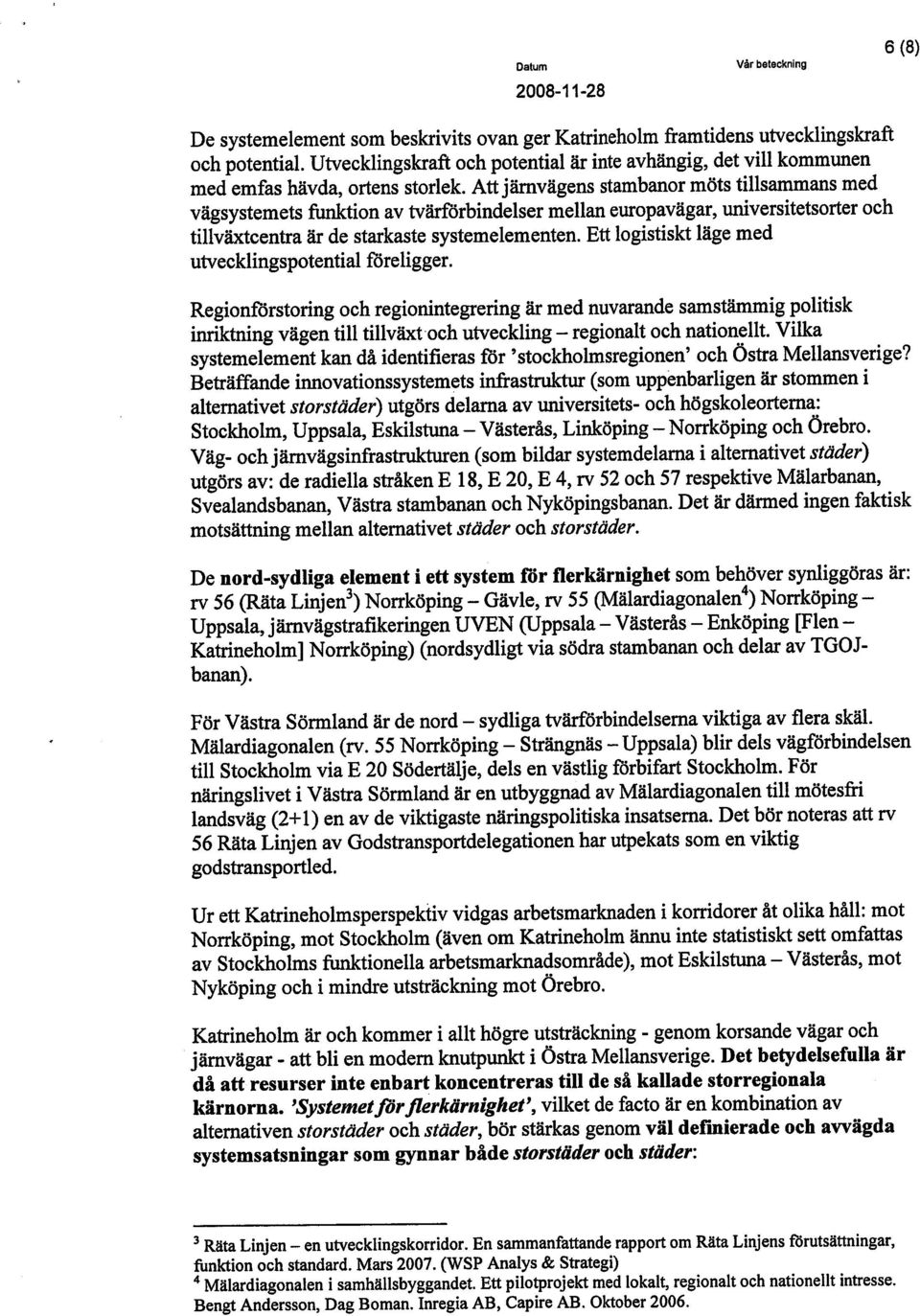 Ett logistiskt läge med utvecklingspotential f6religger. Regionf6rstoring och regionintegrering är med nuvarande samstämig politisk inktnng vägen til tilväxtoch utveckling - regionalt och nationellt.