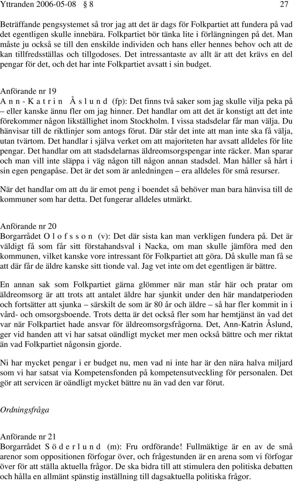 Det intressantaste av allt är att det krävs en del pengar för det, och det har inte Folkpartiet avsatt i sin budget.