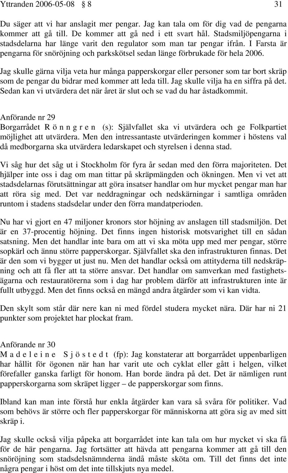 Jag skulle gärna vilja veta hur många papperskorgar eller personer som tar bort skräp som de pengar du bidrar med kommer att leda till. Jag skulle vilja ha en siffra på det.
