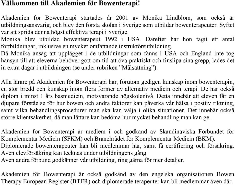 Syftet var att sprida denna högst effektiva terapi i Sverige. Monika blev utbildad bowenterapeut 1992 i USA.