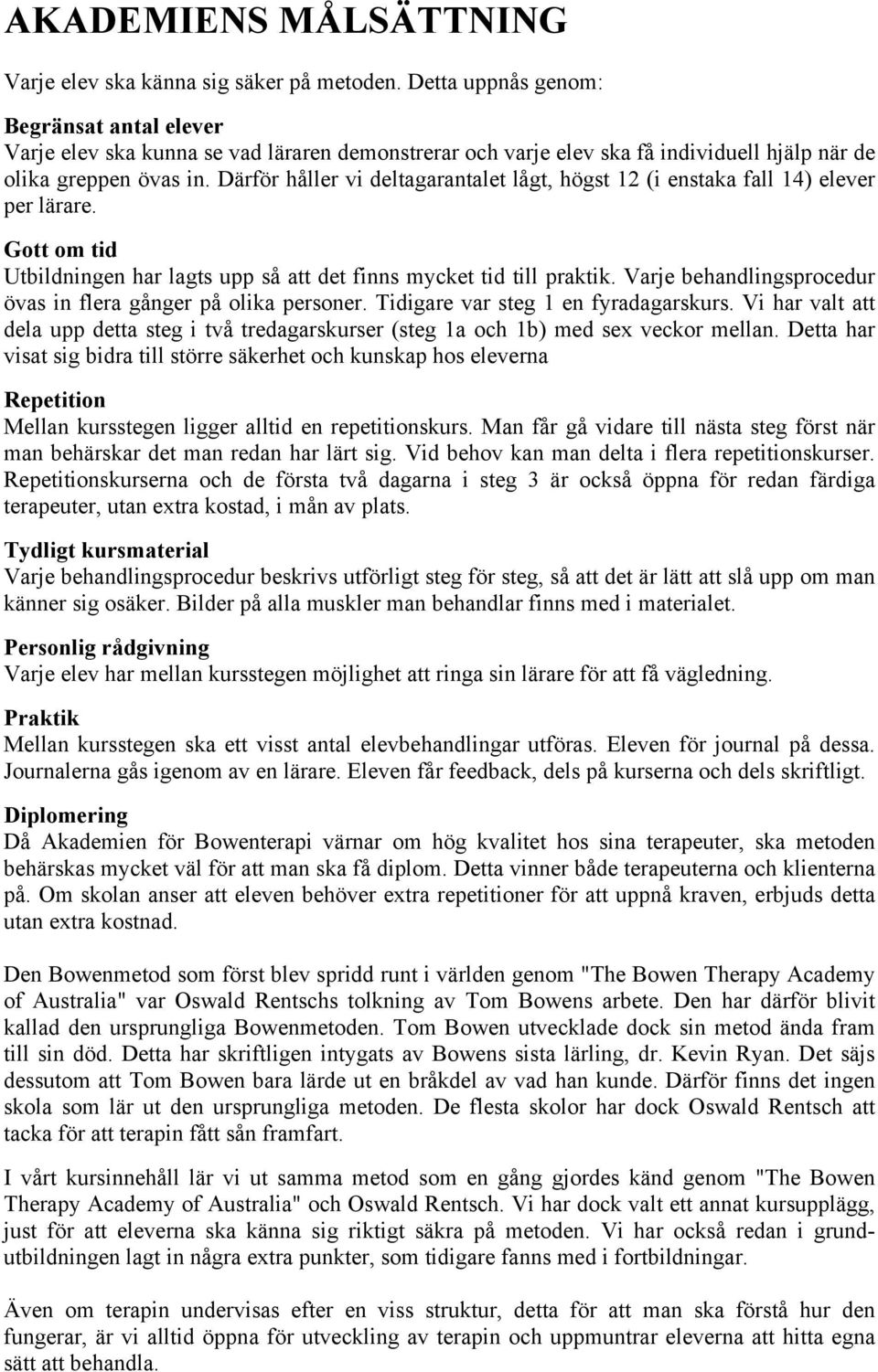 Därför håller vi deltagarantalet lågt, högst 12 (i enstaka fall 14) elever per lärare. Gott om tid Utbildningen har lagts upp så att det finns mycket tid till praktik.