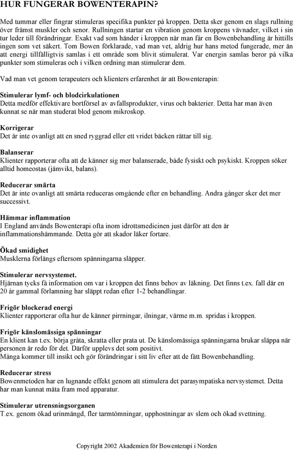 Tom Bowen förklarade, vad man vet, aldrig hur hans metod fungerade, mer än att energi tillfälligtvis samlas i ett område som blivit stimulerat.