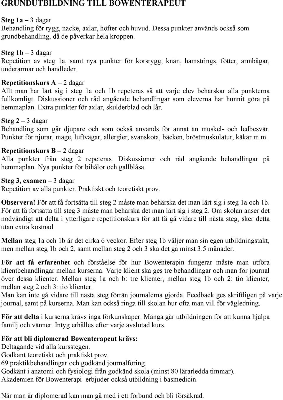 Repetitionskurs A 2 dagar Allt man har lärt sig i steg 1a och 1b repeteras så att varje elev behärskar alla punkterna fullkomligt.