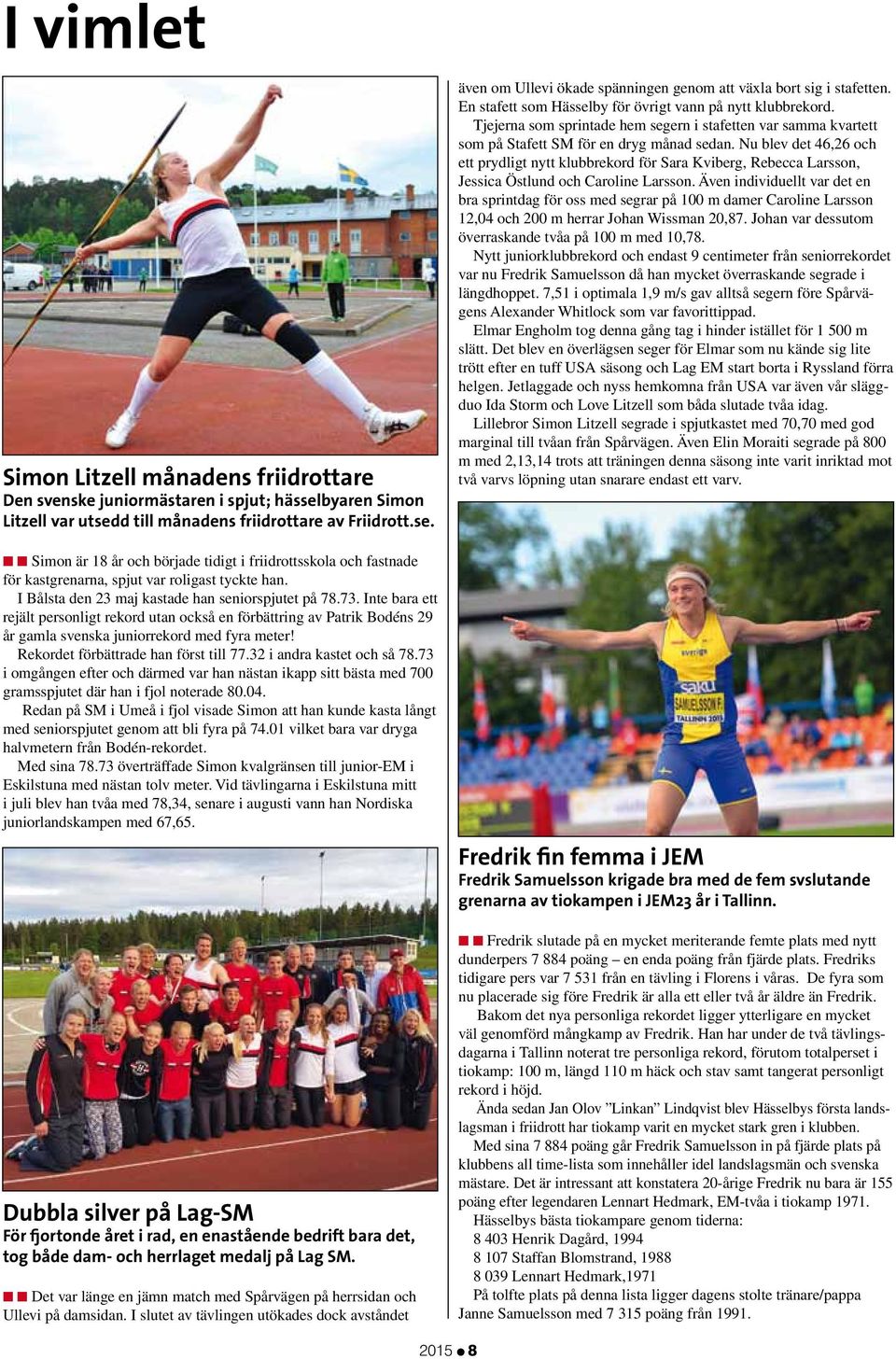 I Bålsta den 23 maj kastade han seniorspjutet på 78.73. Inte bara ett rejält personligt rekord utan också en förbättring av Patrik Bodéns 29 år gamla svenska juniorrekord med fyra meter!