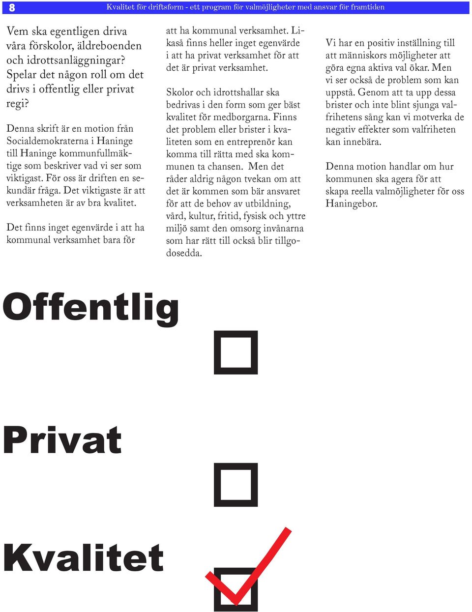 Det viktigaste är att verksamheten är av bra kvalitet. Det finns inget egenvärde i att ha kommunal verksamhet bara för att ha kommunal verksamhet.
