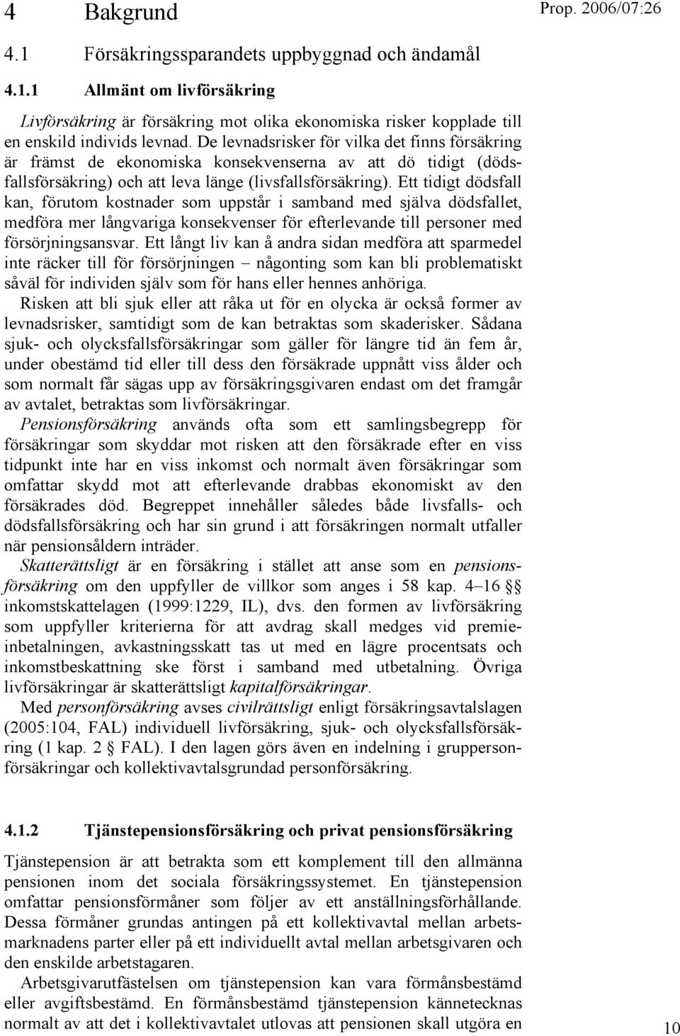 Ett tidigt dödsfall kan, förutom kostnader som uppstår i samband med själva dödsfallet, medföra mer långvariga konsekvenser för efterlevande till personer med försörjningsansvar.