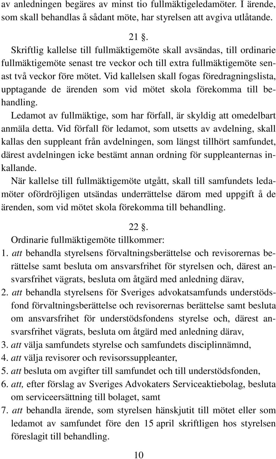 Vid kallelsen skall fogas föredragningslista, upptagande de ärenden som vid mötet skola förekomma till behandling. Ledamot av fullmäktige, som har förfall, är skyldig att omedelbart anmäla detta.