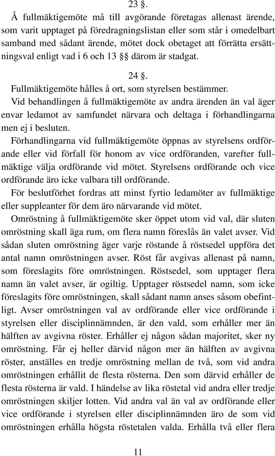 Vid behandlingen å fullmäktigemöte av andra ärenden än val äger envar ledamot av samfundet närvara och deltaga i förhandlingarna men ej i besluten.