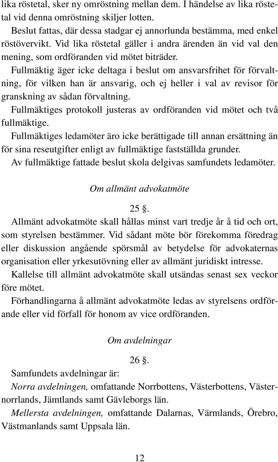 Fullmäktig äger icke deltaga i beslut om ansvarsfrihet för förvaltning, för vilken han är ansvarig, och ej heller i val av revisor för granskning av sådan förvaltning.