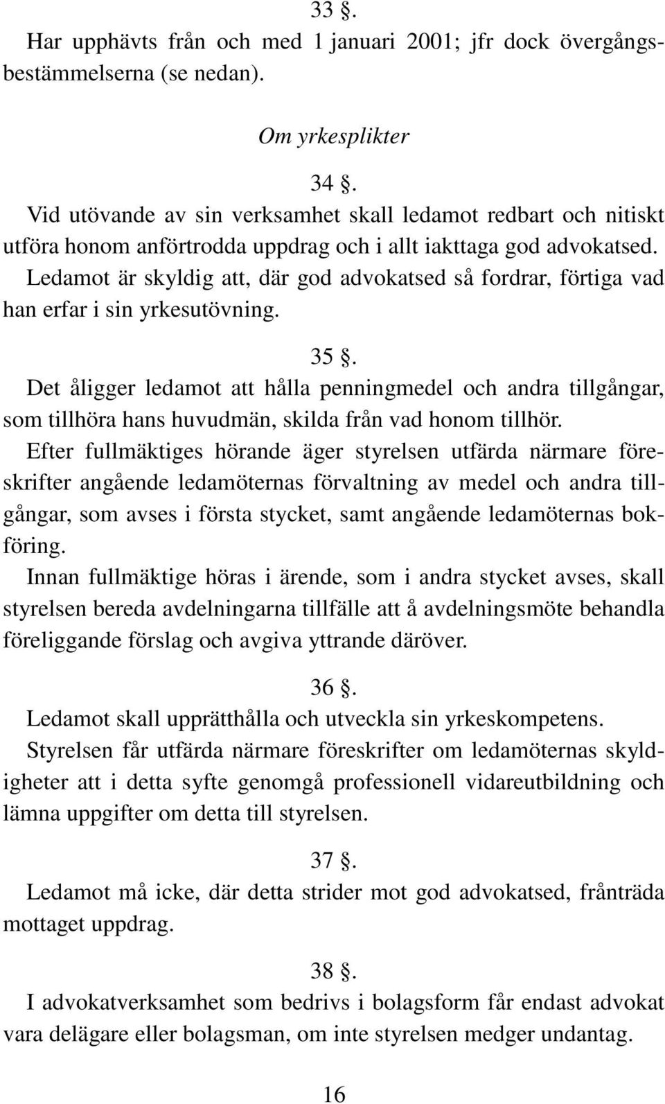 Ledamot är skyldig att, där god advokatsed så fordrar, förtiga vad han erfar i sin yrkesutövning. 35.