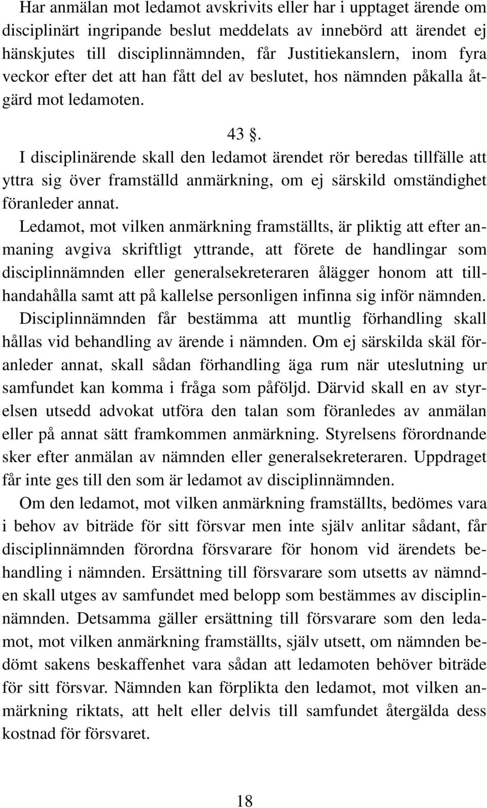 I disciplinärende skall den ledamot ärendet rör beredas tillfälle att yttra sig över framställd anmärkning, om ej särskild omständighet föranleder annat.