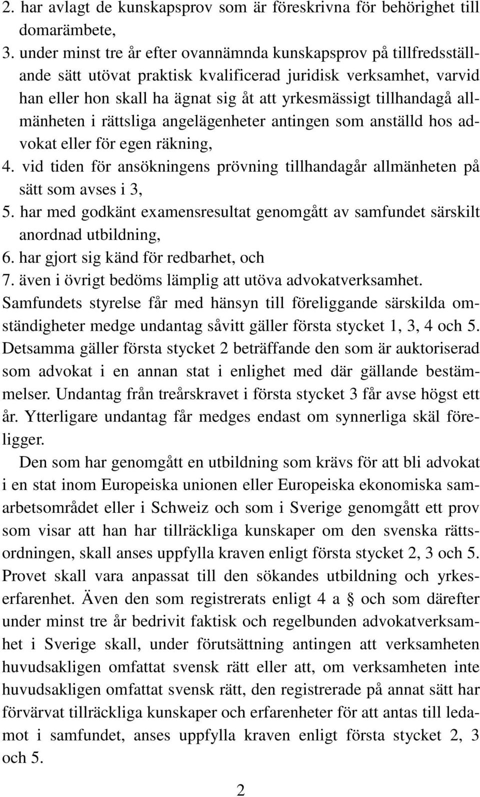 allmänheten i rättsliga angelägenheter antingen som anställd hos advokat eller för egen räkning, 4. vid tiden för ansökningens prövning tillhandagår allmänheten på sätt som avses i 3, 5.