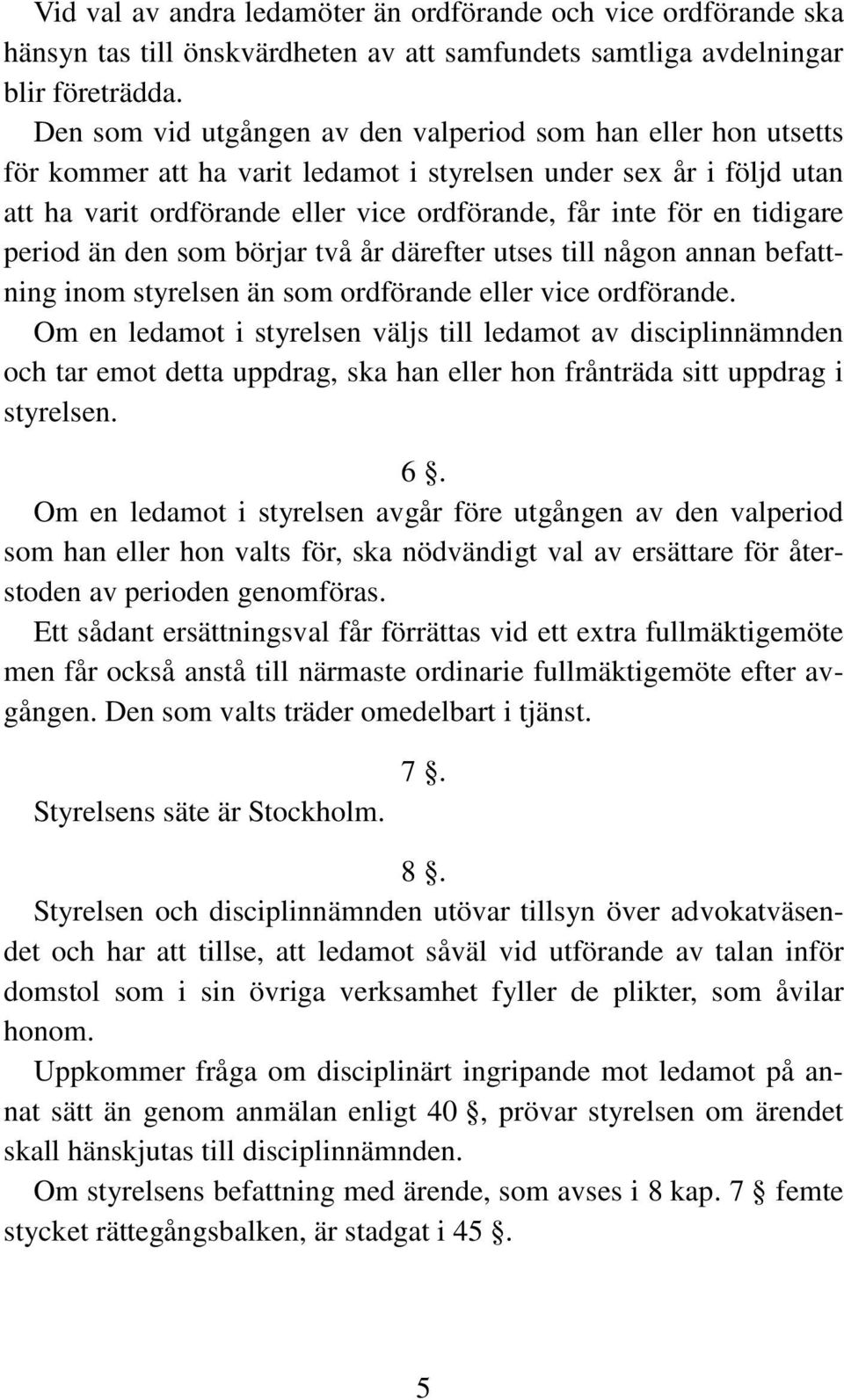 tidigare period än den som börjar två år därefter utses till någon annan befattning inom styrelsen än som ordförande eller vice ordförande.