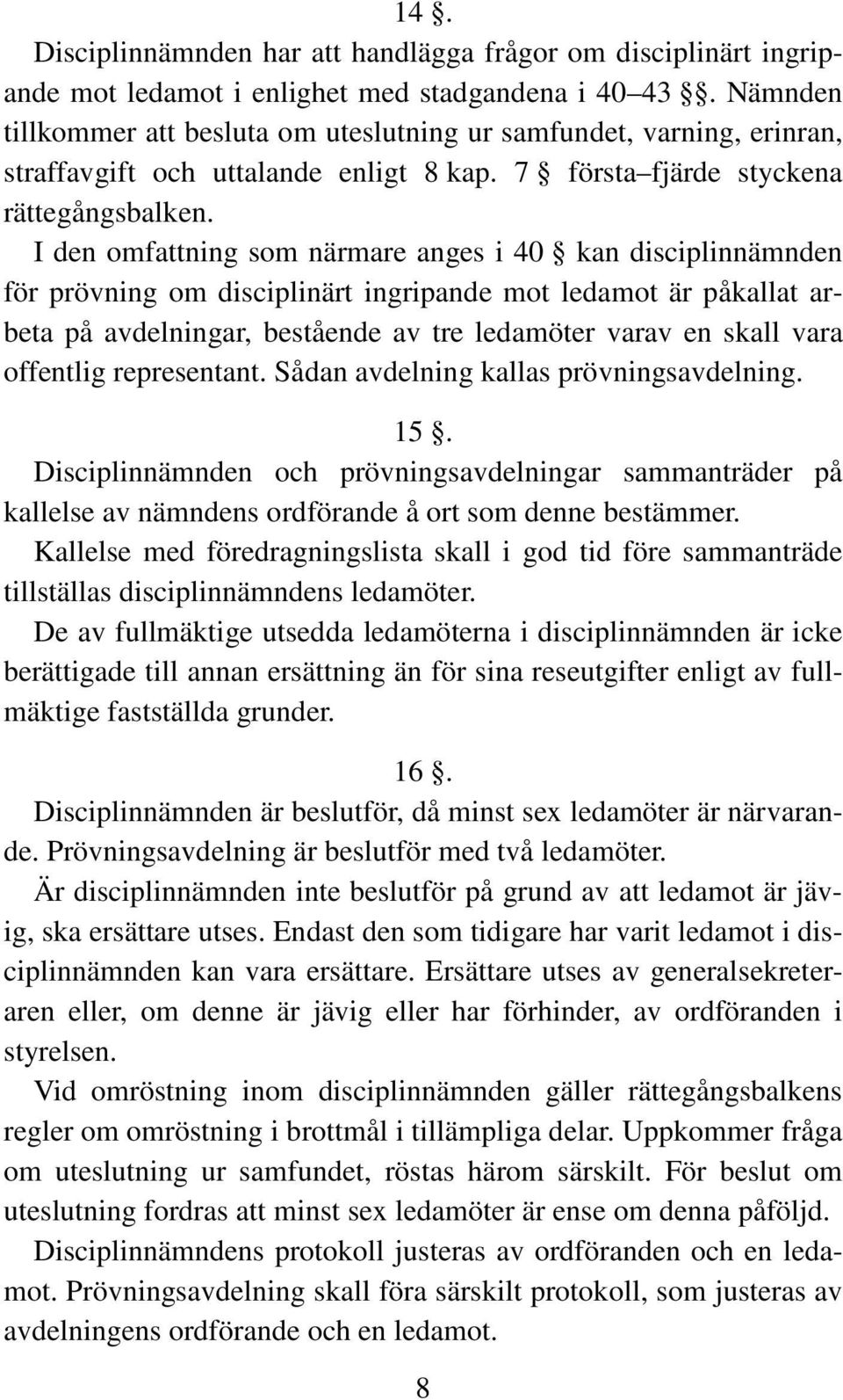 I den omfattning som närmare anges i 40 kan disciplinnämnden för prövning om disciplinärt ingripande mot ledamot är påkallat arbeta på avdelningar, bestående av tre ledamöter varav en skall vara