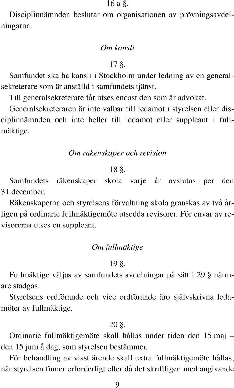 Generalsekreteraren är inte valbar till ledamot i styrelsen eller disciplinnämnden och inte heller till ledamot eller suppleant i fullmäktige. Om räkenskaper och revision 18.