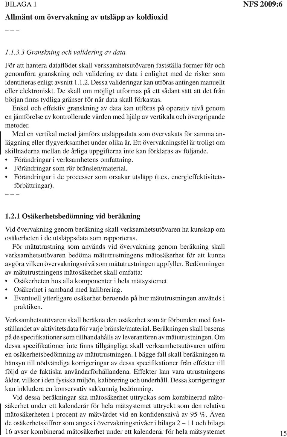 identifieras enligt avsnitt 1.1.2. Dessa valideringar kan utföras antingen manuellt eller elektroniskt.