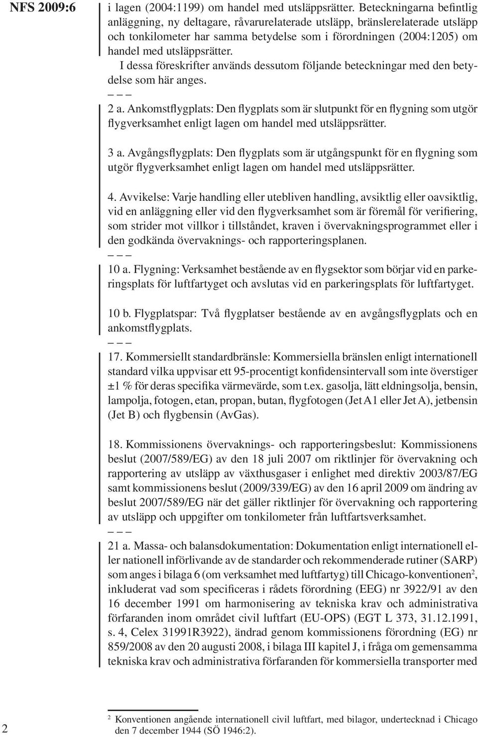 I dessa föreskrifter används dessutom följande beteckningar med den betydelse som här anges. 2 a.