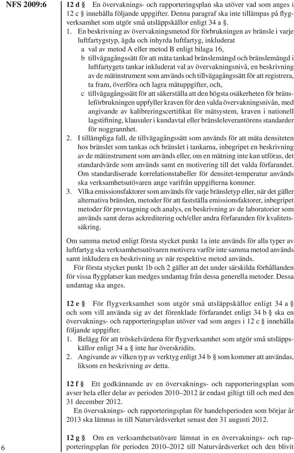 tillvägagångssätt för att mäta tankad bränslemängd och bränslemängd i luftfartygets tankar inkluderat val av övervakningsnivå, en beskrivning av de mätinstrument som används och tillvägagångssätt för