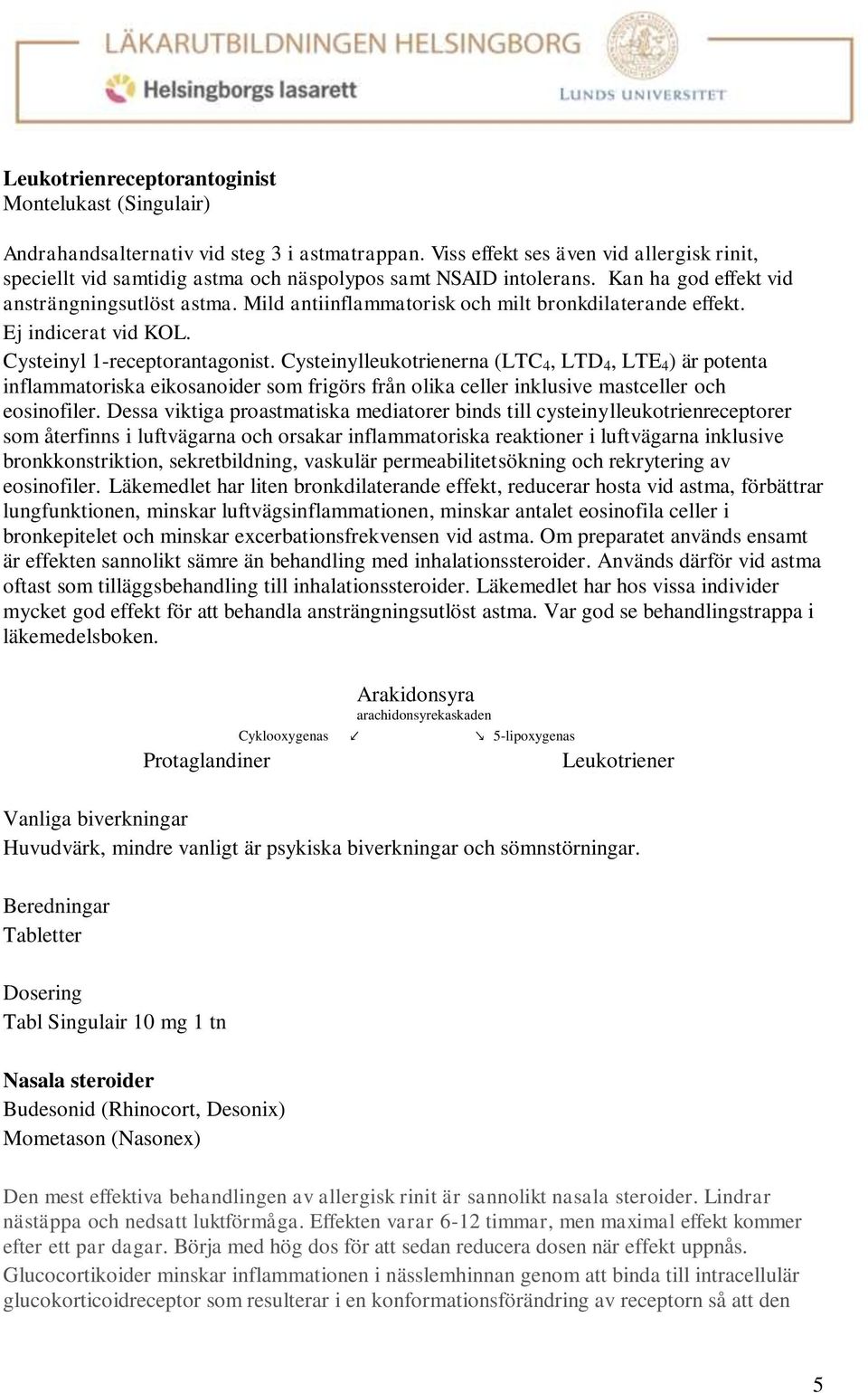 Mild antiinflammatorisk och milt bronkdilaterande effekt. Ej indicerat vid KOL. Cysteinyl 1-receptorantagonist.