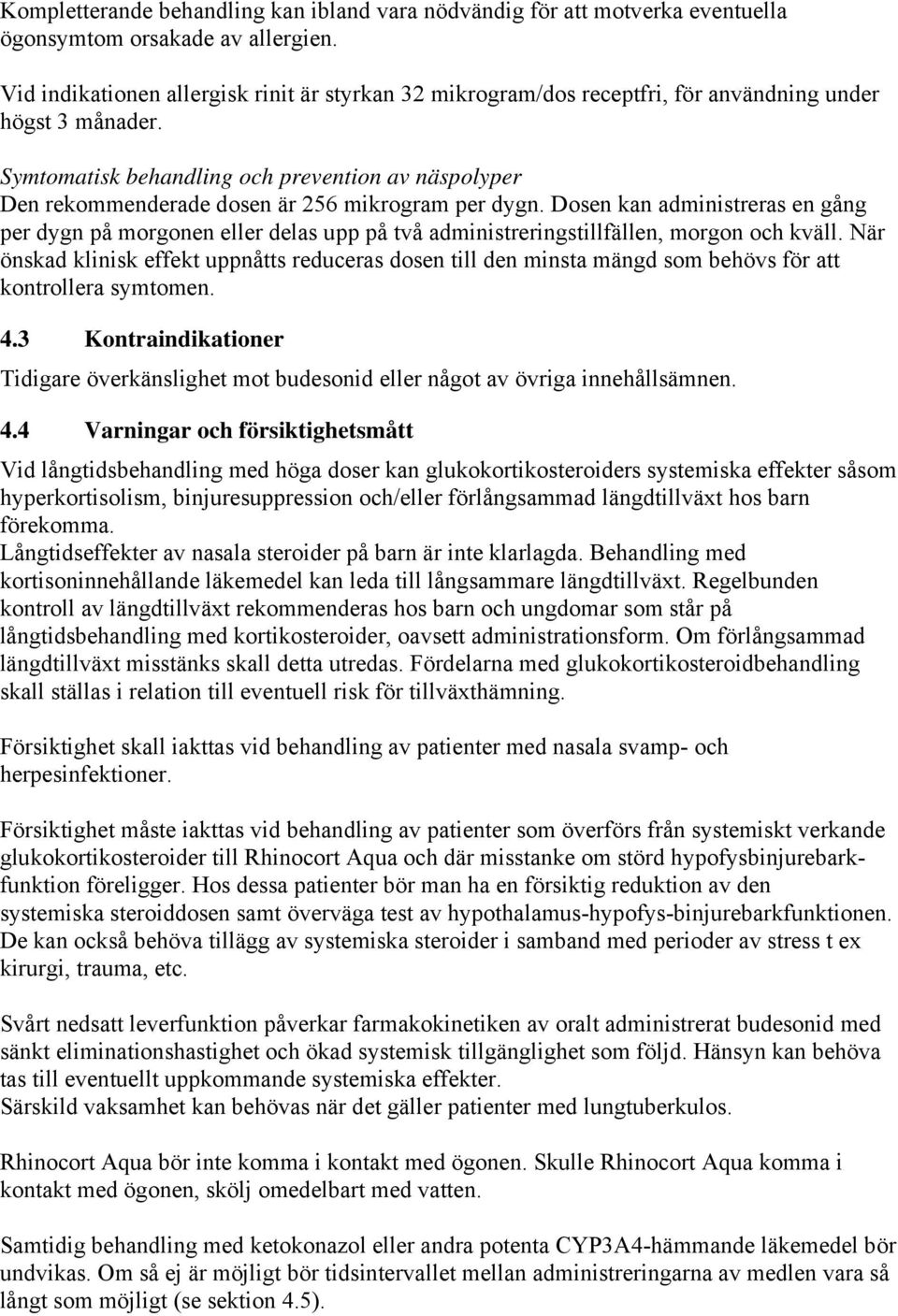 Symtomatisk behandling och prevention av näspolyper Den rekommenderade dosen är 256 mikrogram per dygn.