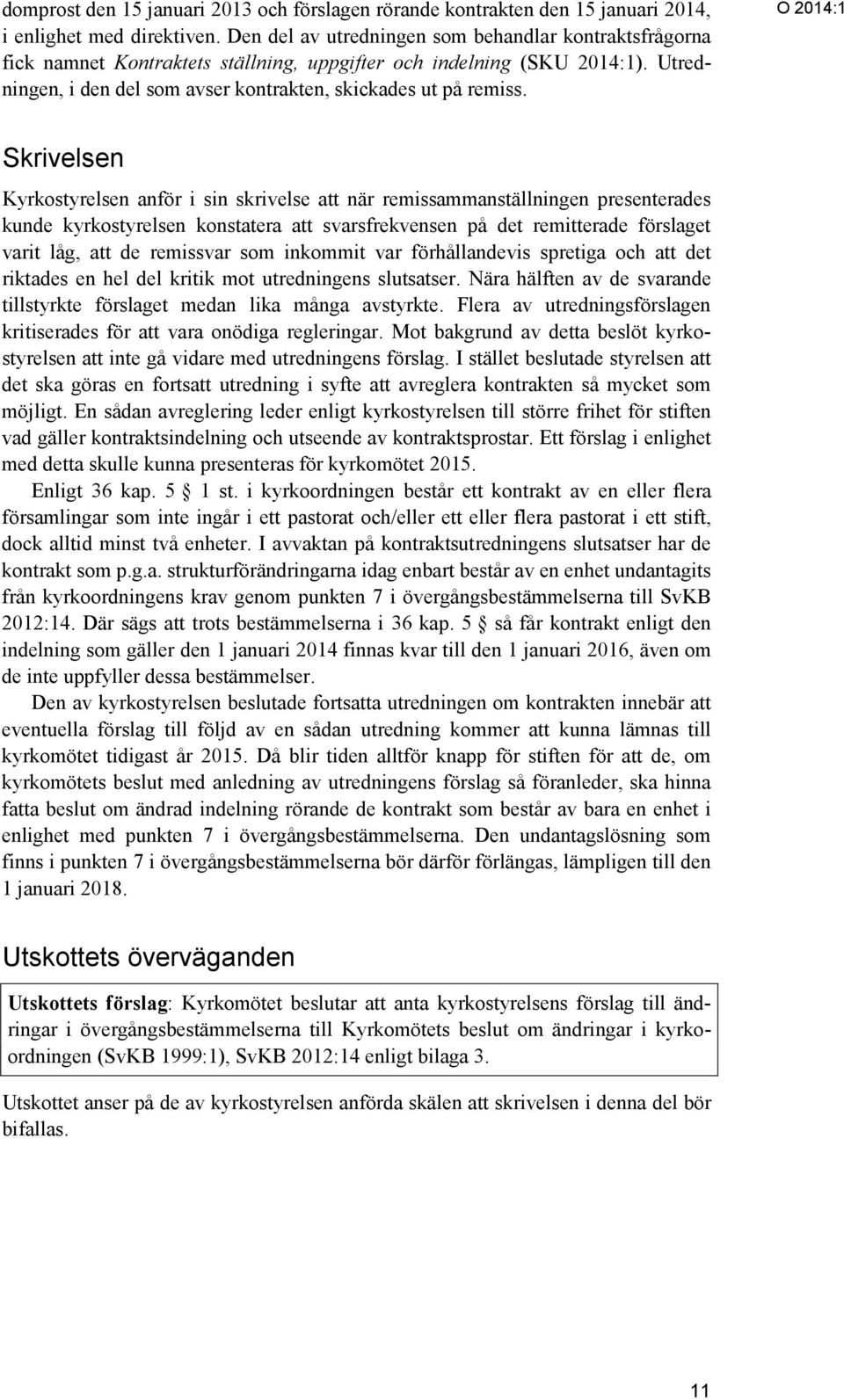 O 2014:1 Skrivelsen Kyrkostyrelsen anför i sin skrivelse att när remissammanställningen presenterades kunde kyrkostyrelsen konstatera att svarsfrekvensen på det remitterade förslaget varit låg, att