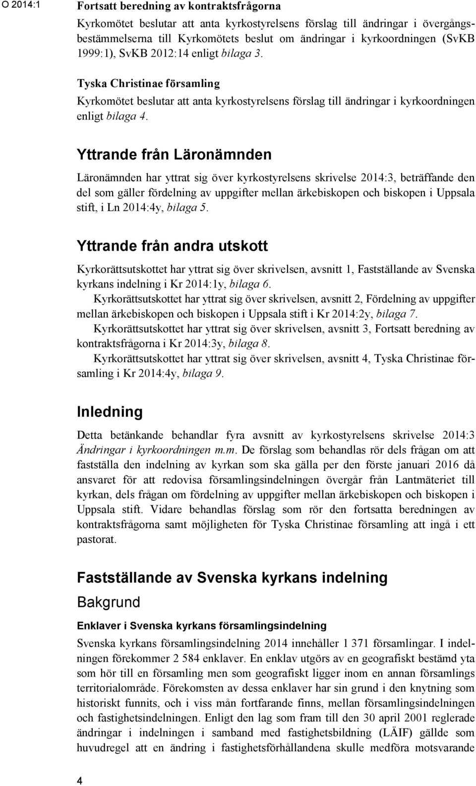 Yttrande från Läronämnden Läronämnden har yttrat sig över kyrkostyrelsens skrivelse 2014:3, beträffande den del som gäller fördelning av uppgifter mellan ärkebiskopen och biskopen i Uppsala stift, i