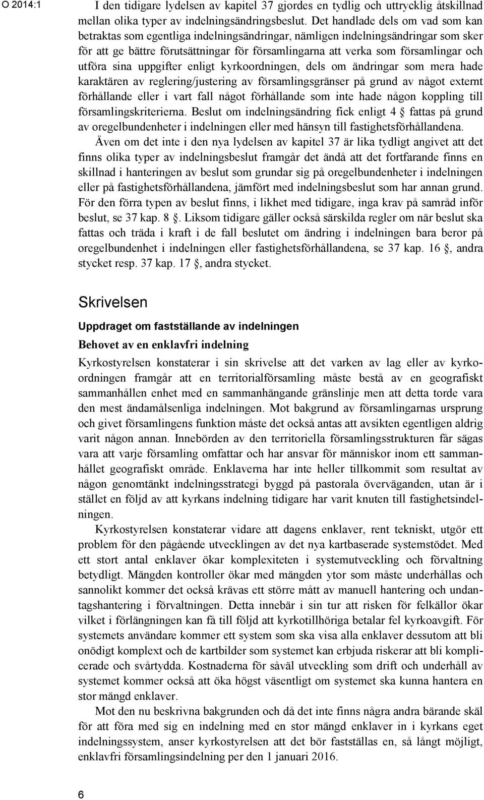 utföra sina uppgifter enligt kyrkoordningen, dels om ändringar som mera hade karaktären av reglering/justering av församlingsgränser på grund av något externt förhållande eller i vart fall något