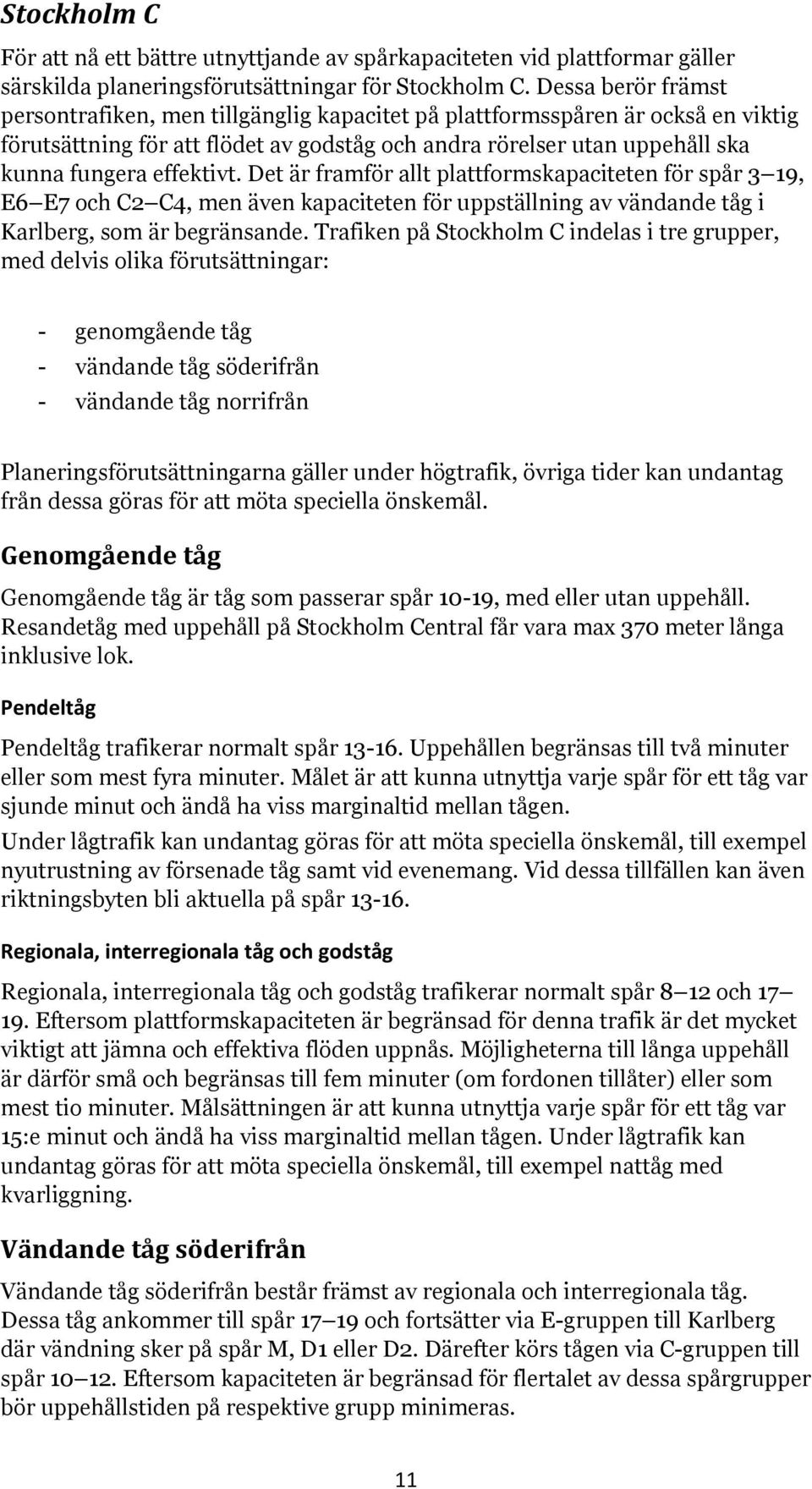 effektivt. Det är framför allt plattformskapaciteten för spår 3 19, E6 E7 och C2 C4, men även kapaciteten för uppställning av vändande tåg i Karlberg, som är begränsande.