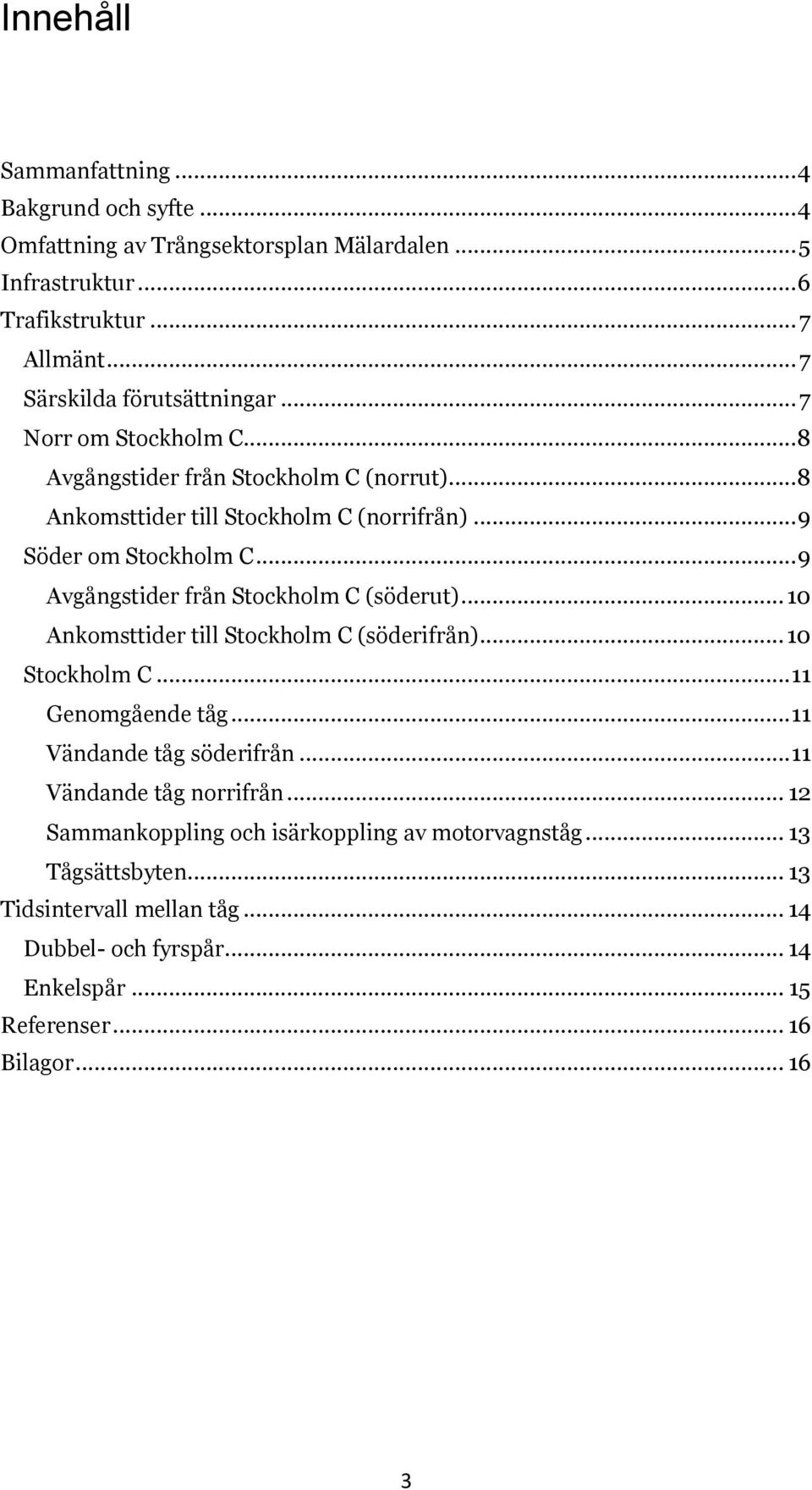 .. 9 Avgångstider från Stockholm C (söderut)... 10 Ankomsttider till Stockholm C (söderifrån)... 10 Stockholm C... 11 Genomgående tåg... 11 Vändande tåg söderifrån.